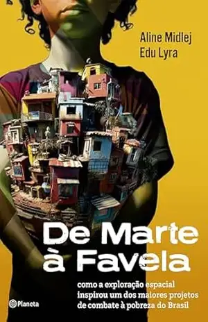 De Marte à Favela: como a exploração espacial inspirou um dos maiores projetos de combate à pobreza do Brasil – Edu Lyra