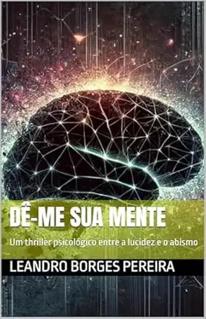 Dê–me Sua Mente: Um thriller psicológico entre a lucidez e o abismo (Ecos de Nexus) – LEANDRO BORGES PEREIRA
