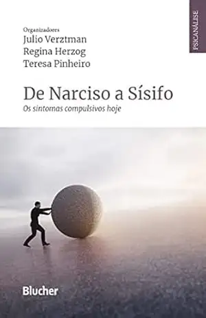 De Narciso a Sísifo: Os sintomas compulsivos hoje (Série Psicanálise Contemporânea) – Julio Verztman
