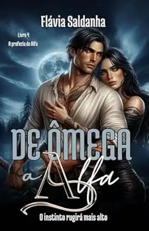 De ômega a Alfa: O instinto rugirá mais alto (A profecia do Alfa Livro 4) – Flávia Saldanha