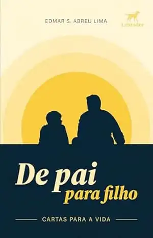 De pai para filho: Cartas para a vida - Edmar S. Abreu Lima