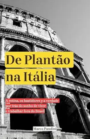 De Plantão na Itália: A rotina, os bastidores e a verdade por trás do sonho de viver e trabalhar fora – Marco Pandini