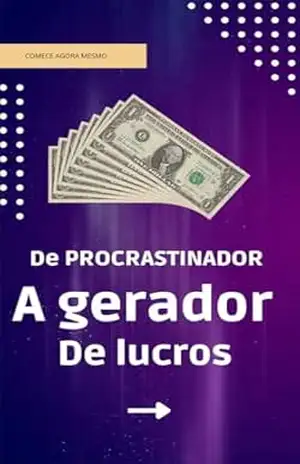DE PROCRASTINADOR A GERADOR DE LUCROS: GERADOR DE LUCROS – TAMARA ARGOLO