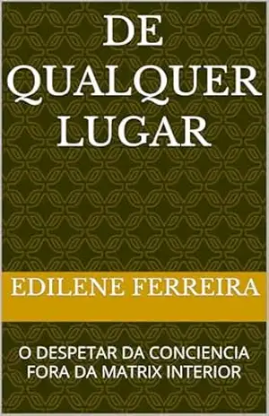 DE QUALQUER LUGAR: O DESPETAR DA CONCIENCIA FORA DA MATRIX INTERIOR – Edilene ferreira