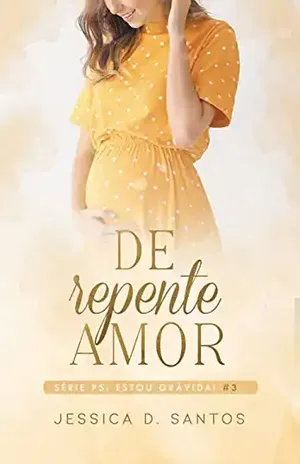 De repente Amor — Ps: Estou grávida! (Livro3) – Jessica D. Santos