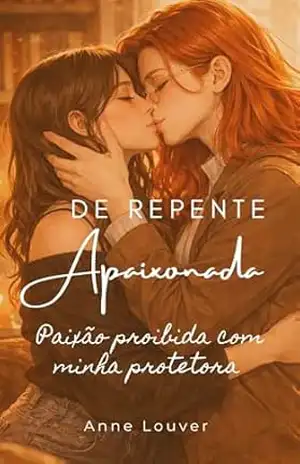 De Repente Apaixonada por ela: Paixão Proibida com Minha Protetora – Anne Louver