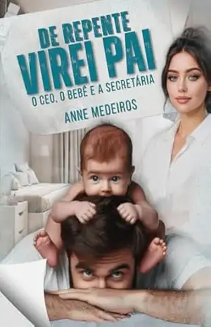 De repente virei pai: O CEO, o bebê e a secretária – Anne Medeiros