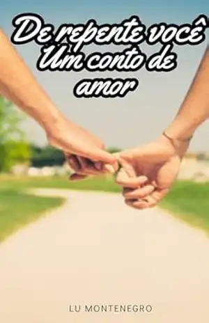 De repente você: Um conto de amor (Amores e reencontros) – Lu Montenegro