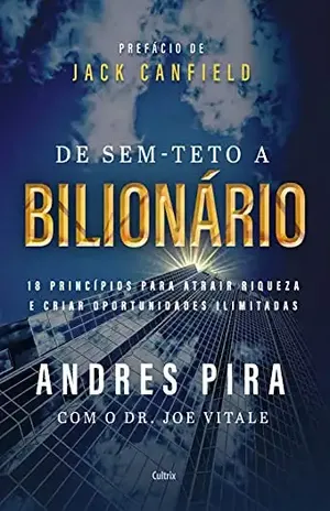 De sem–teto a bilionário: 18 princípios para atrair riqueza e criar oportunidades ilimitadas - Andres Pira