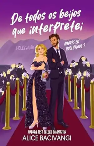 De Todos Os Beijos Que Interpretei: Um romance cão e gato entre dois atores que se odeiam (Amores Em Hollywood Livro 2) – Alice Bacivangi