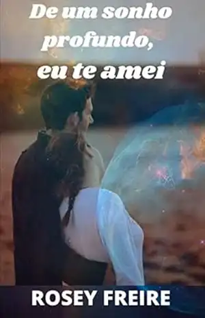 De um sonho profundo, eu te amei (Eliza Sonhadora Livro 2) – Rosey Freire