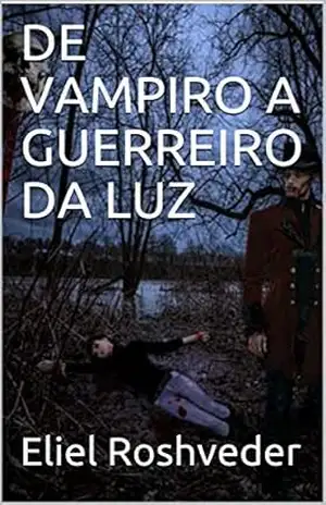 DE VAMPIRO A GUERREIRO DA LUZ (SÉRIE DE SUSPENSE E TERROR Livro 91) – Eliel Roshveder