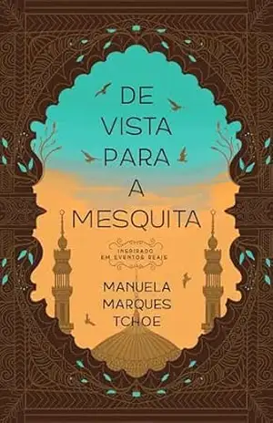 De Vista Para A Mesquita: Inspirado em Eventos Reais – Manuela Marques Tchoe