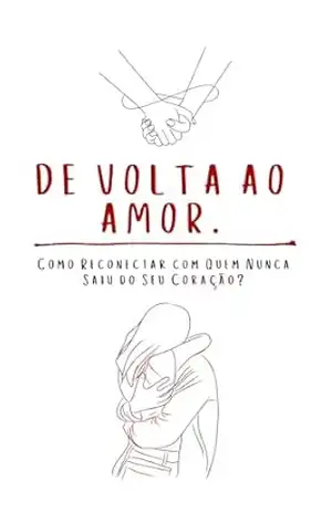 De volta ao Amor.: Como reconectar com quem nunca saiu do seu coração? – Djair Frazão