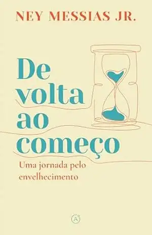 De volta ao começo: Uma jornada pelo envelhecimento – Ney Messias Jr.