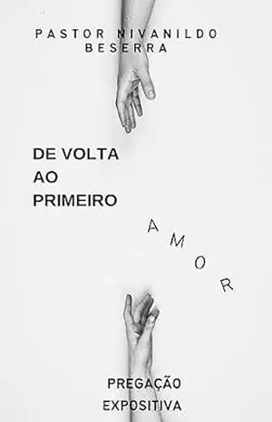 DE VOLTA AO PRIMEIRO AMOR: MENSAGEM EXPOSITIVA – NIVANILDO  BESERRA