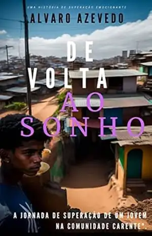 De volta ao sonho: A Jornada de Superação de um Jovem na Comunidade Carente – Alvaro Silva de Azevedo  Alvaro