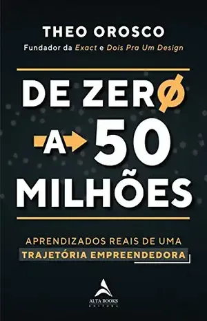 De Zero A 50 Milhões: Aprendizados Reais de Uma Trajetória Empreendedora - Theo Orosco