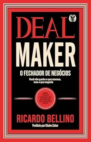Deal Maker – O Fechador de Negócios: conheça e aplique as estratégias de um dos negociadores mais bem–sucedidos do Brasil – Ricardo Bellino