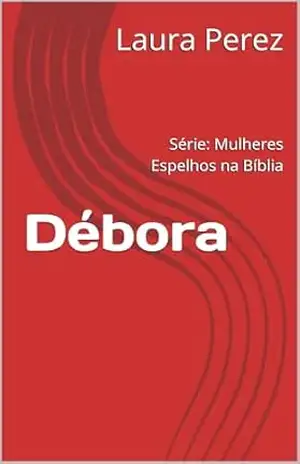 Débora: Série: Mulheres Espelhos na Bíblia (Série –Mulheres Espelhos na Bíblia) – Laura  Perez