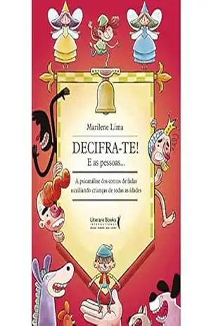 Decifra– te! e as pessoas: a psicanálise dos contos de fadas auxiliando crianças de todas as idades – Marilene Lima