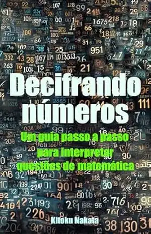 Decifrando números: Um guia passo a passo para interpretar questões de matemática – Kitoku Nakata