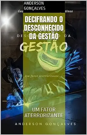 DECIFRANDO O DESCONHECIDO DA GESTÃO: UM FATOR ATERRORIZANTE - ANDERSON GONÇALVES