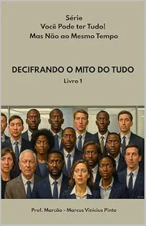DECIFRANDO O MITO DO TUDO (Série – Você Pode ter Tudo! Mas Não ao Mesmo Tempo. Livro 1) – MARCUS  PINTO