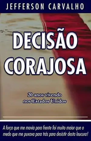 DECISÃO CORAJOSA: 20 anos vivendo nos Estados Unidos - Jefferson Carvalho
