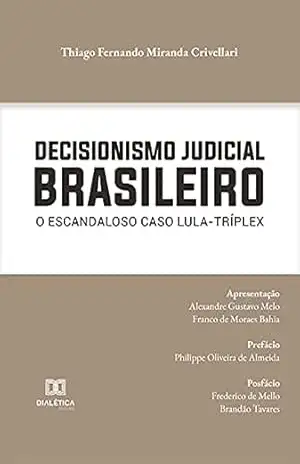 Decisionismo Judicial Brasileiro: o escandaloso caso Lula–Tríplex – Thiago Fernando Miranda Crivellari