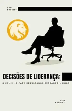 Decisões de Liderança: O Caminho para Resultados Extraordinários - Willian Bouviet