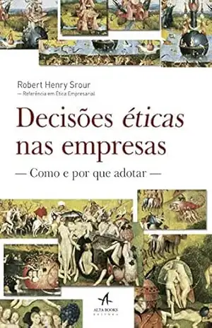 Decisões Éticas nas Empresas: Como e por que adotar – Robert Henry Srour