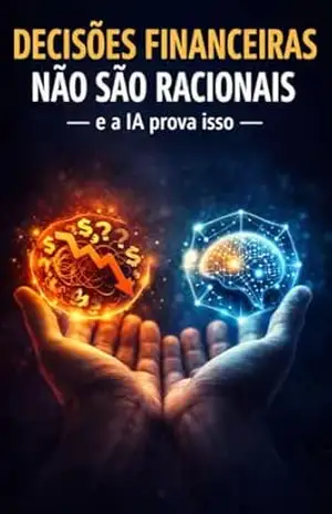 Decisões Financeiras Não São Racionais – e a IA Prova Isso - O Neuralista