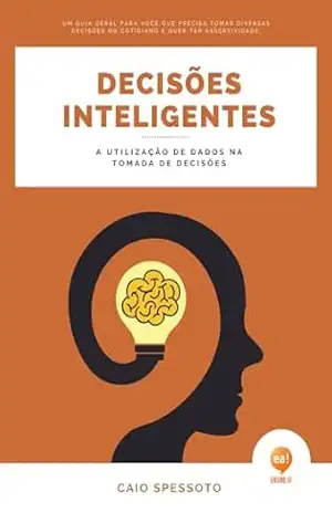 Decisões Inteligentes – A Utilização de Dados na Tomada de Decisão – Caio Spessoto