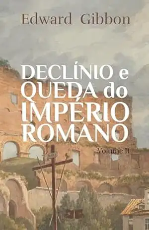 Declínio e Queda do Império Romano: Volume II (Declínio e Queda do Império Romano de Edward Gibbon Livro 2) – Edward Gibbon