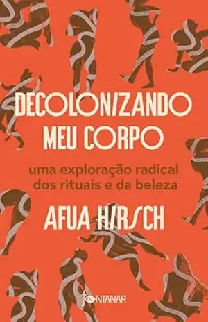 Decolonizando meu corpo: Uma exploração radical dos rituais e da beleza – Afua Hirsch