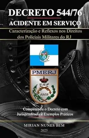 DECRETO 544/76 – ACIDENTE EM SERVIÇO: Caracterização e Reflexos nos Direitos dos Policiais Militares do RJ – Mirian Nunes Bem