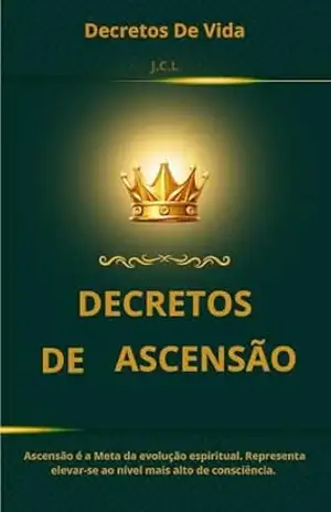 Decretos de Ascensão: Para alcançar a Meta da Evolução Espiritual (Decretos de Vida Livro 4) – João Carlos Lucas