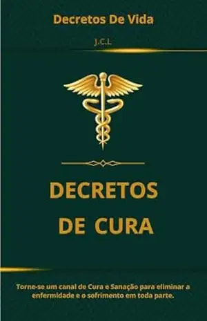 Decretos de Cura: Torne–se um Canal de Cura, Para si e Para Todos (Decretos de Vida Livro 3) – João Carlos Lucas