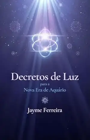 Decretos de Luz: diretrizes para uma Nova Era de Aquário – Jayme Ferreira Dos Santos