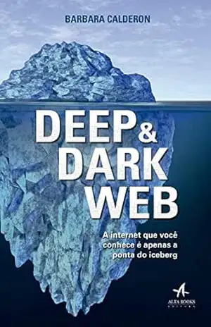 Deep e Dark Web: A internet que você conhece é apenas a ponta iceberg - Barbara Calderon