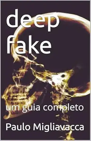 deep fake: um guia completo – Paulo Migliavacca