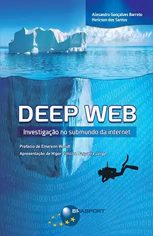 Deep Web: Investigação no submundo da internet – Alesandro Barreto