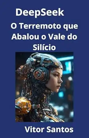 DeepSeek: O Terremoto que Abalou o Vale do Silício - Vitor Santos