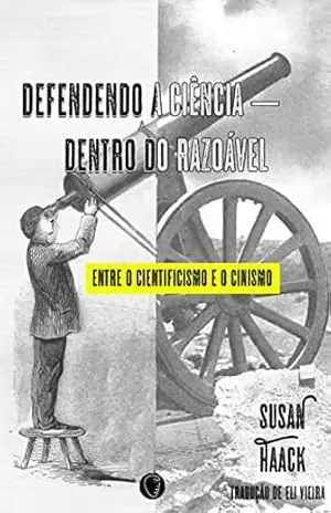 Defendendo A Ciência — Dentro Do Razoável: Entre o Cientificismo e o Cinismo (Stentor Books: Filosofia) – Susan Haack