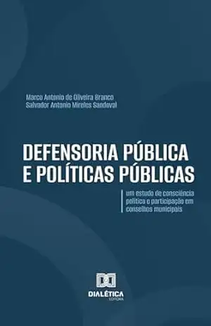 Defensoria Pública e políticas públicas: um estudo de consciência política e participação em conselhos municipais - Marco Antonio de Oliveira Branco