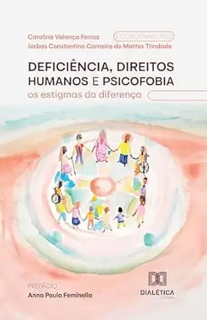 Deficiência, Direitos Humanos e Psicofobia: os estigmas da diferença – Carolina Valença Ferraz