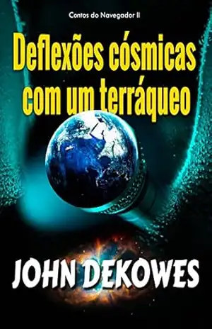 Deflexões cósmicas com um Terráqueo: Contos do Navegador II – John Dekowes