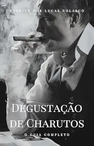 Degustação de Charutos: O Guia Completo – Lucas Nolasco