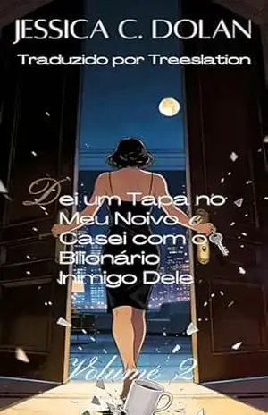 Dei um Tapa no Meu Noivo e Casei com o Bilionário Inimigo Dele 2 – Jessica C. Dolan
